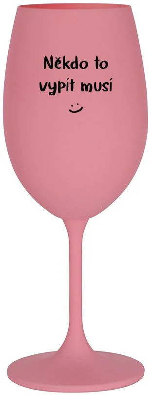 SOMEONE HAS TO SING - ružový pohár na víno 350 ml