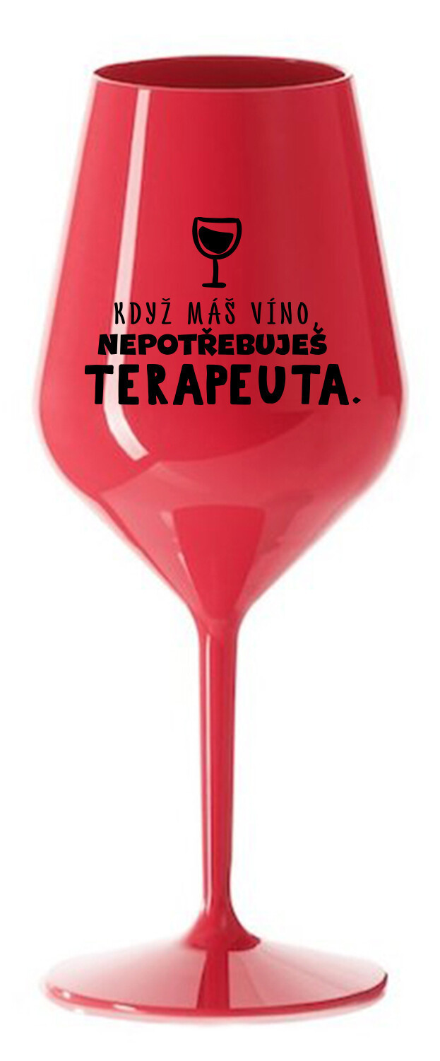 KEĎ MÁTE VÍNO, NEPOTREBUJETE TERAPEUTE - červený nerozbitný pohár na víno 470 ml