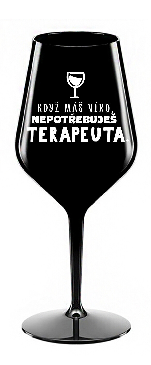 KEĎ MÁTE VÍNO, NEPOTREBUJETE TERAPEUTE - čierny nerozbitný pohár na víno 470 ml