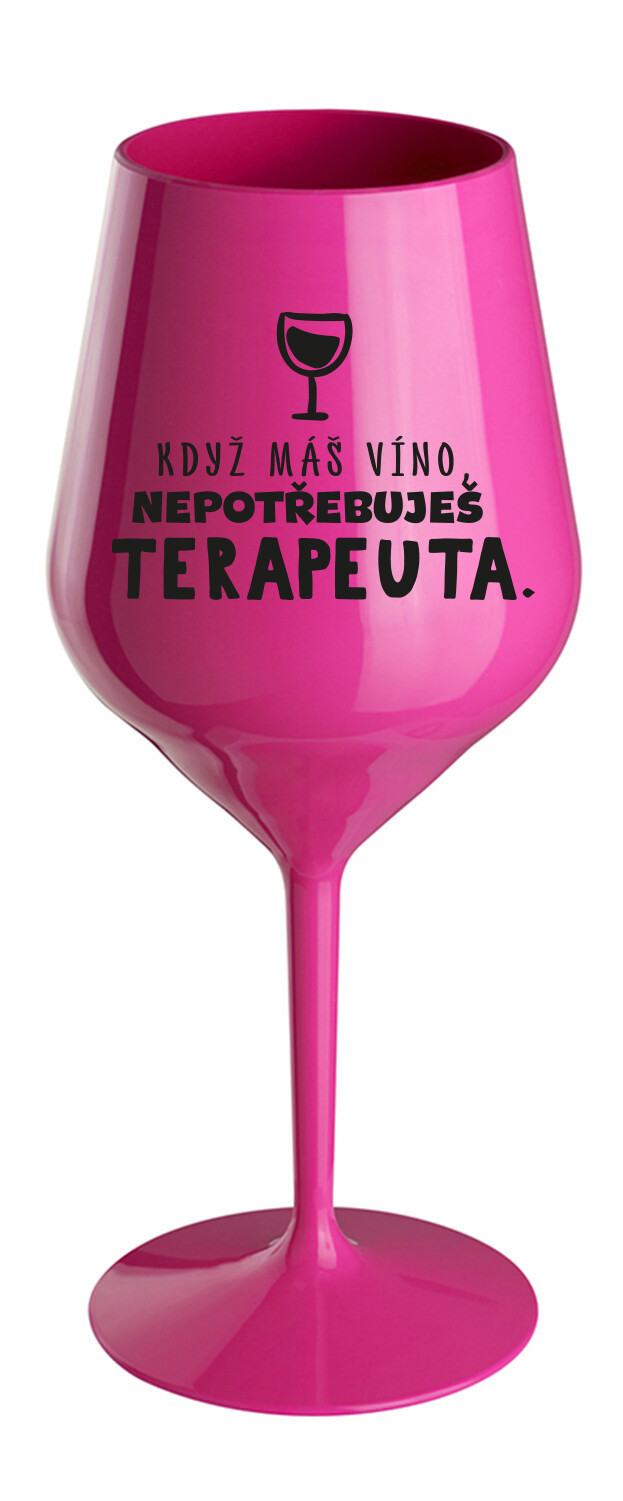 KEĎ MÁTE VÍNO, NEPOTREBUJETE TERAPEUTE - ružový nerozbitný pohár na víno 470 ml