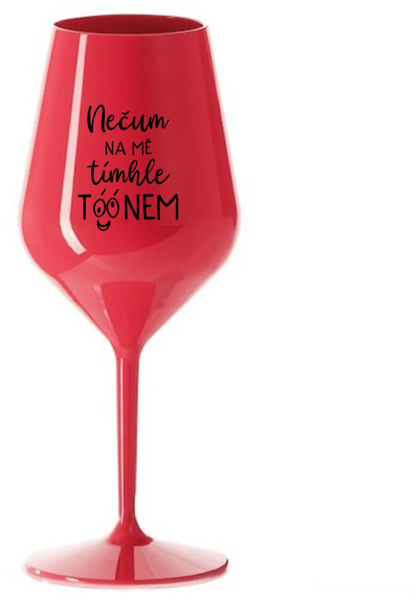NEČUM NA MĚ TÍMHLE TÓÓNEM - červená nerozbitná sklenice na víno 470 ml