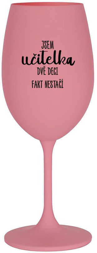 Sklenička - I AM A TEACHER, TWO DECI FACT IS NOT ENOUGH - ružový pohár na víno 350 ml