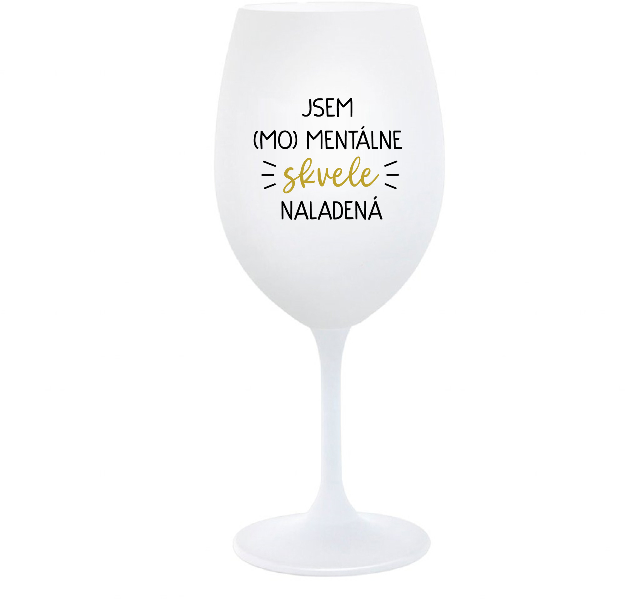JSEM (MO)MENTÁLNE SKVELE NALADENÁ - bílá sklenice na víno 350 ml