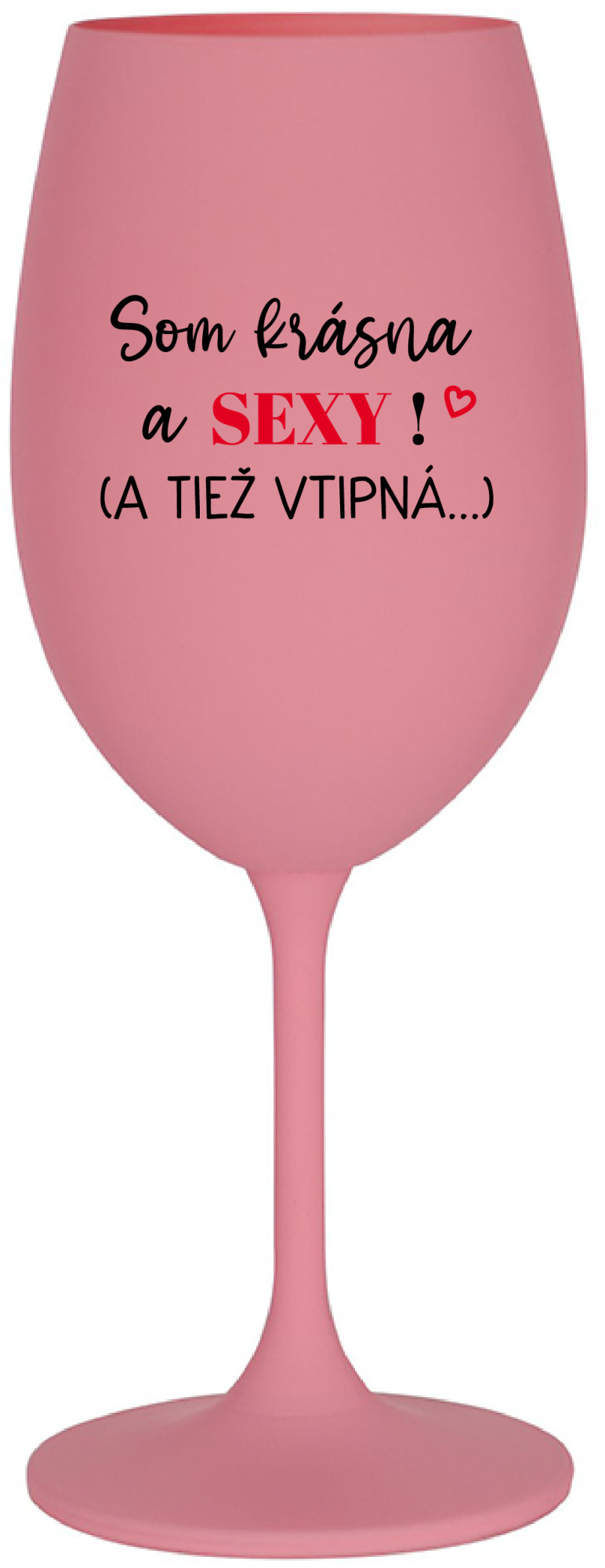 SOM KRÁSNA A SEXY! (A TIEŽ VTIPNÁ...) - růžová sklenice na víno 350 ml