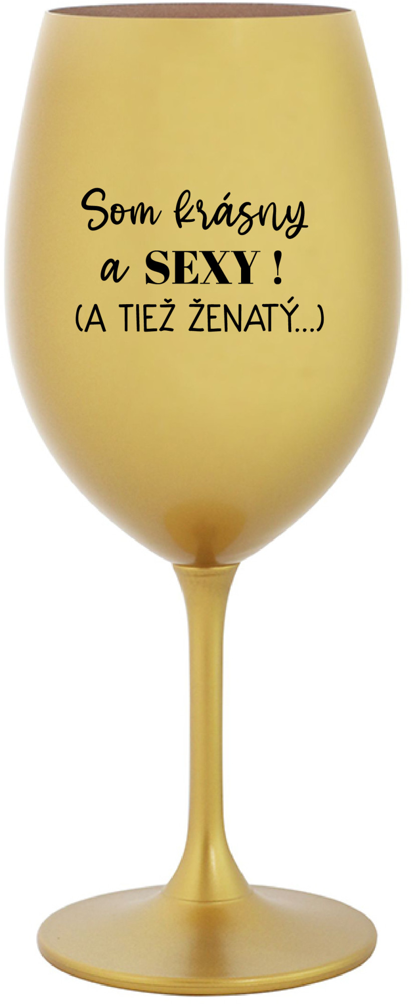 SOM KRÁSNY A SEXY! (A TIEŽ ŽENATÝ...) - zlatá sklenice na víno 350 ml