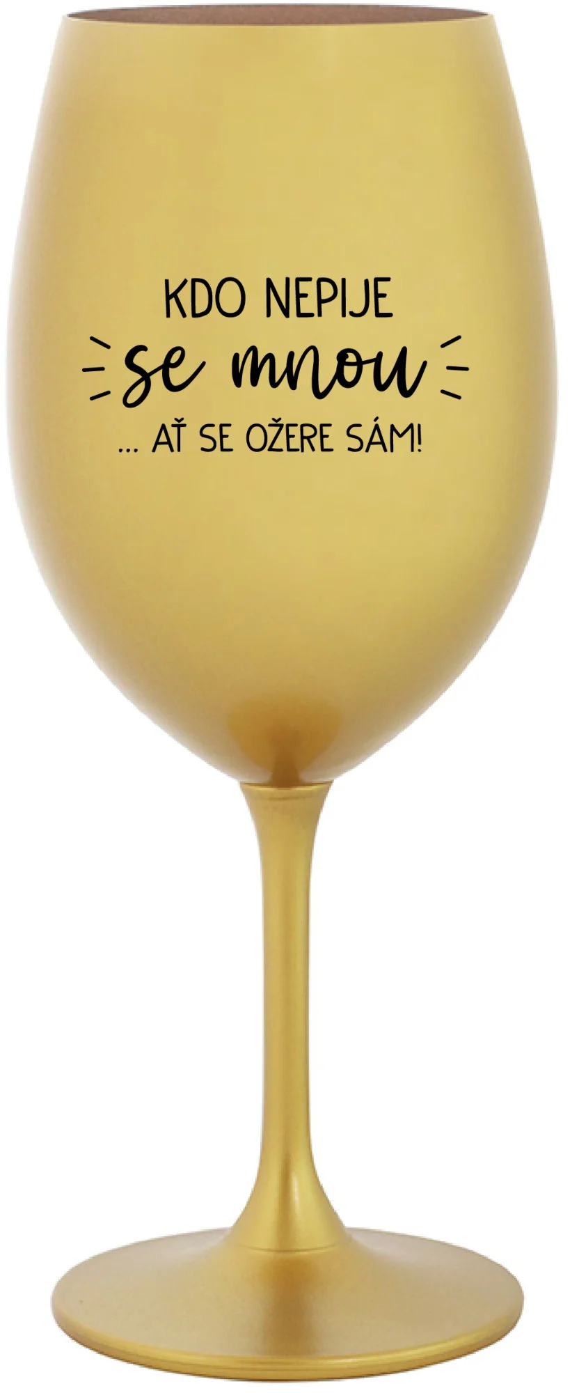 KDO NEPIJE SE MNOU...AŤ SE OŽERE SÁM! - zlatá sklenice na víno 350 ml
