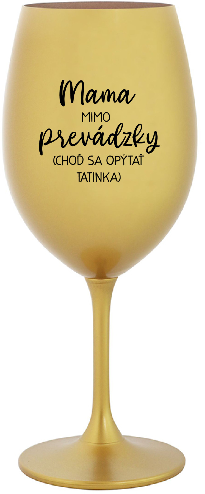 MAMA MIMO PREVÁDZKY (CHOĎ SA OPÝTAŤ TATINKA) - zlatá sklenice na víno 350 ml