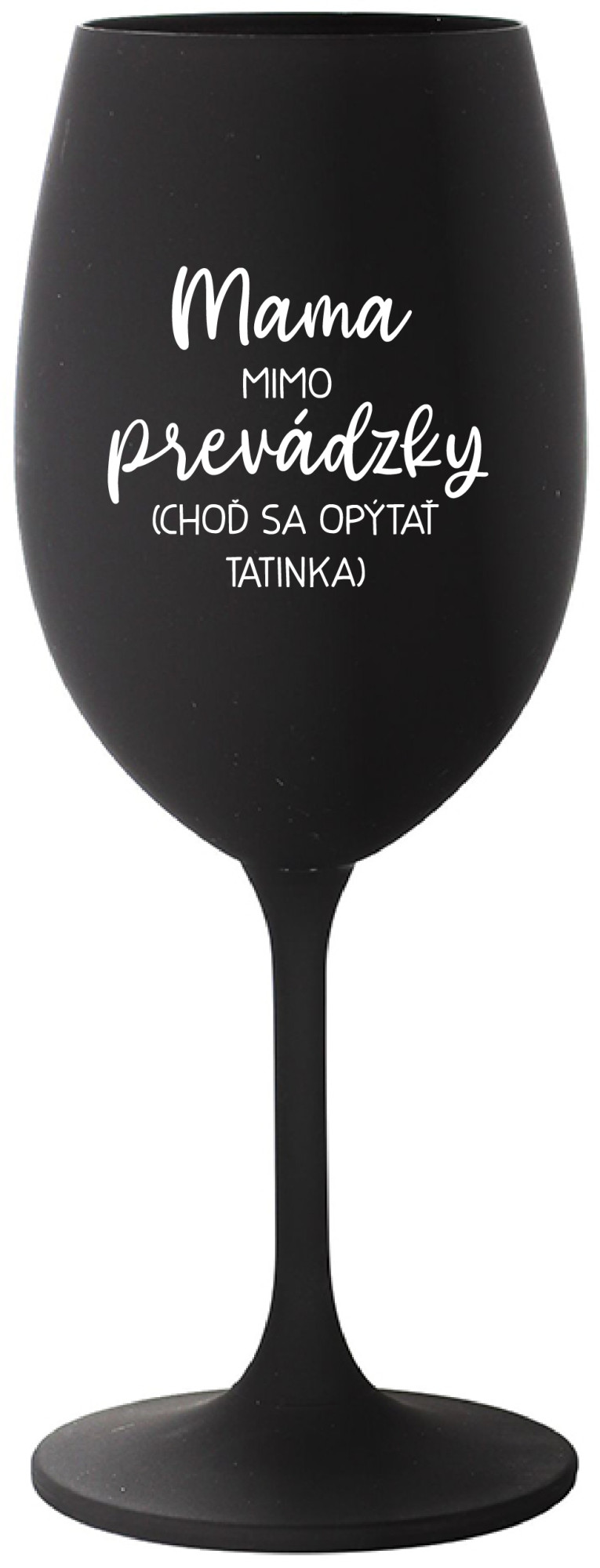 MAMA MIMO PREVÁDZKY (CHOĎ SA OPÝTAŤ TATINKA) - černá sklenice na víno 350 ml