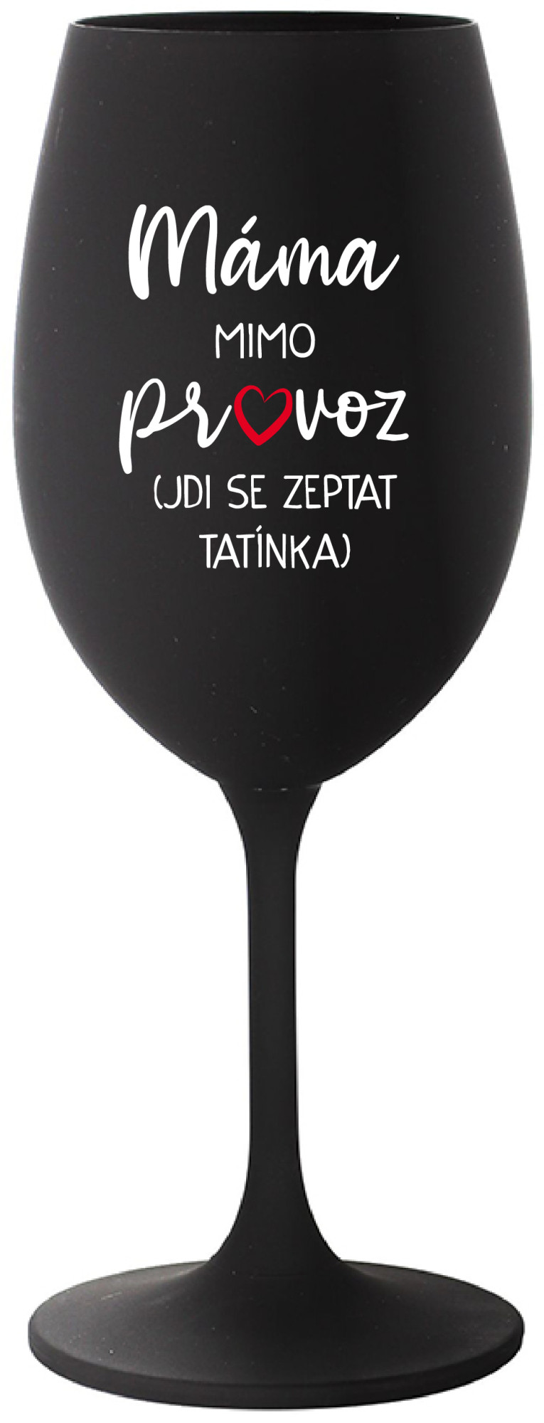 MÁMA MIMO PROVOZ (JDI SE ZEPTAT TATÍNKA) - černá sklenice na víno 350 ml