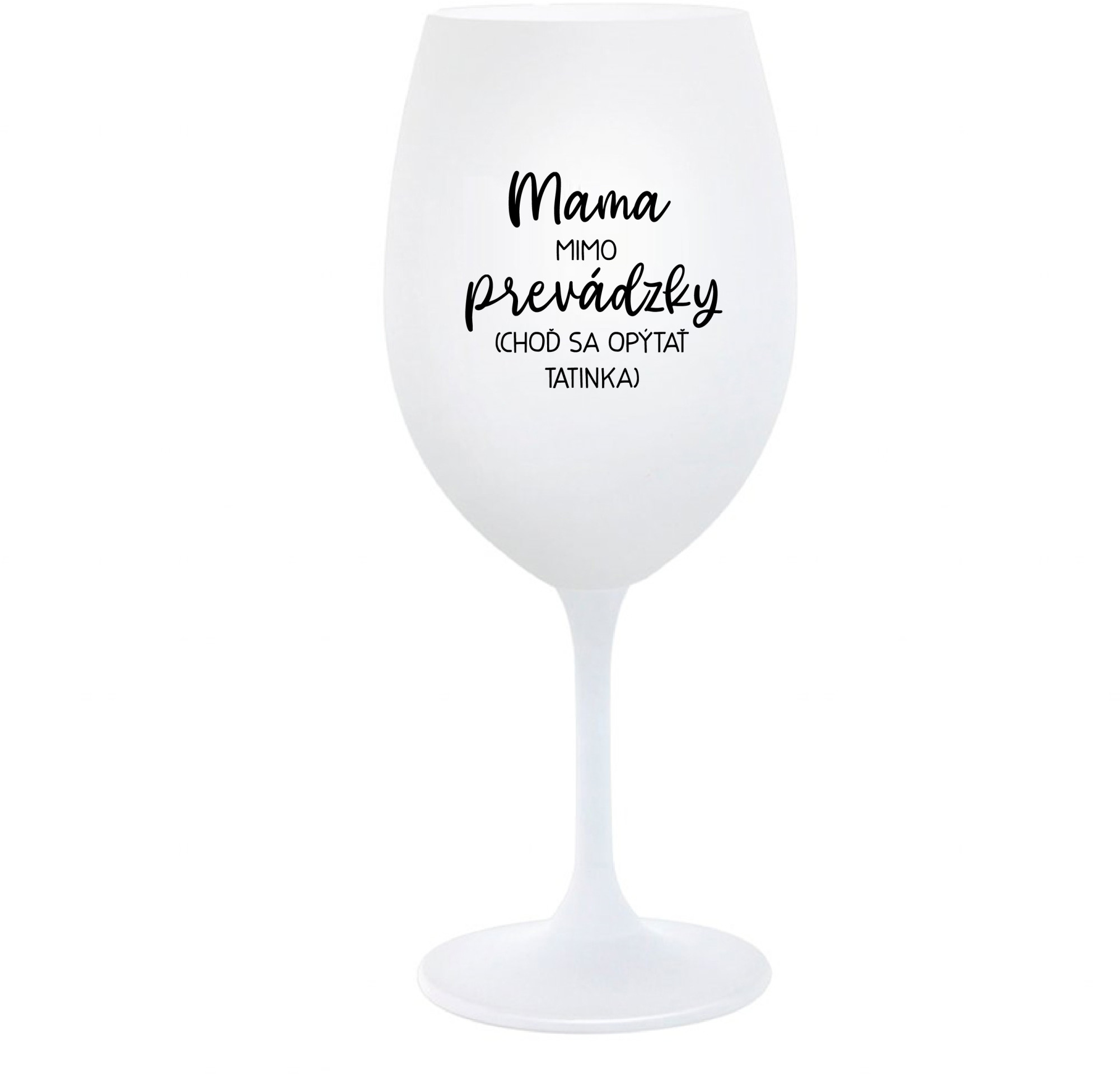 MAMA MIMO PREVÁDZKY (CHOĎ SA OPÝTAŤ TATINKA) - bílá sklenice na víno 350 ml