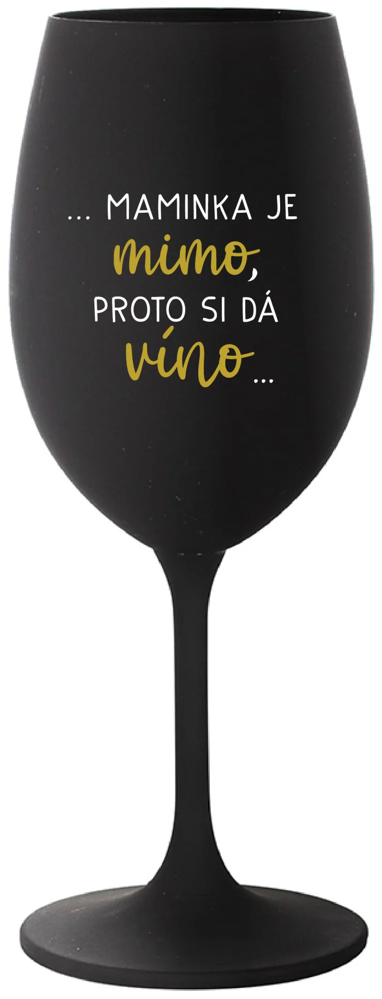 ...MAMINKA JE MIMO, PROTO SI DÁ VÍNO... - černá sklenice na víno 350 ml