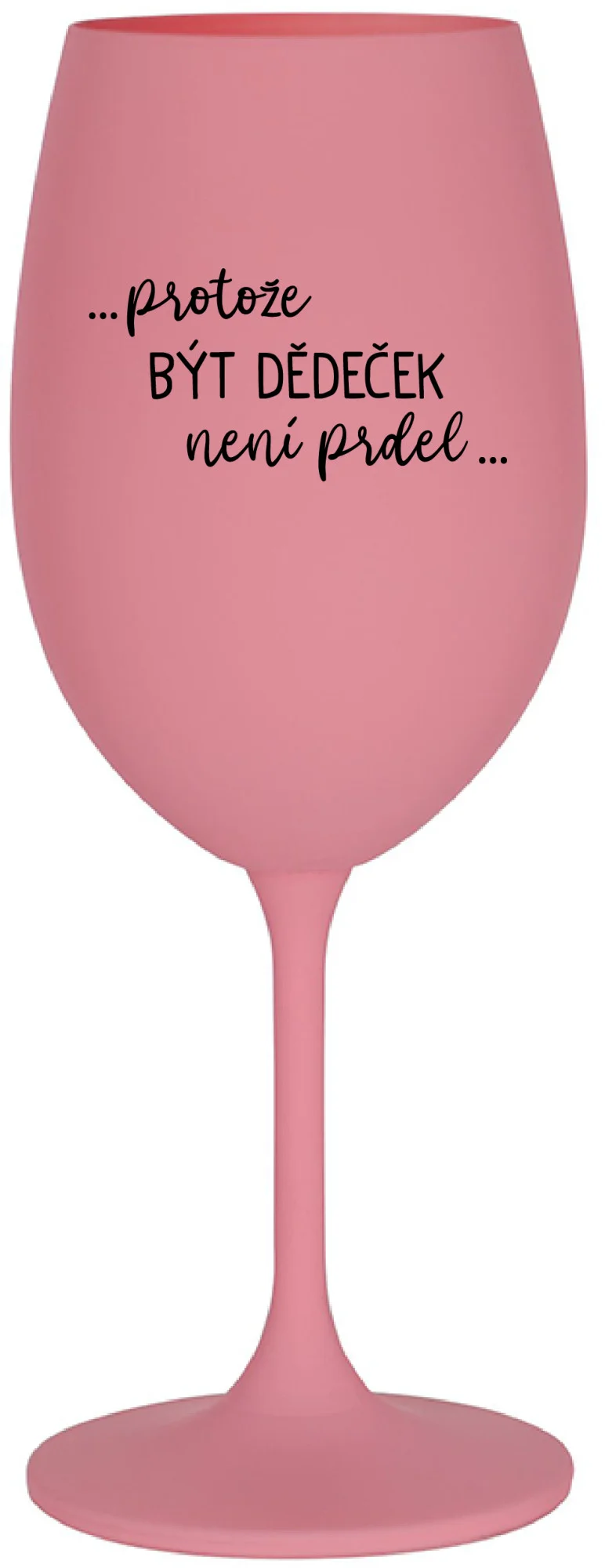 ...PROTOŽE BÝT DĚDEČEK NENÍ PRDEL.. - růžová sklenice na víno 350 ml