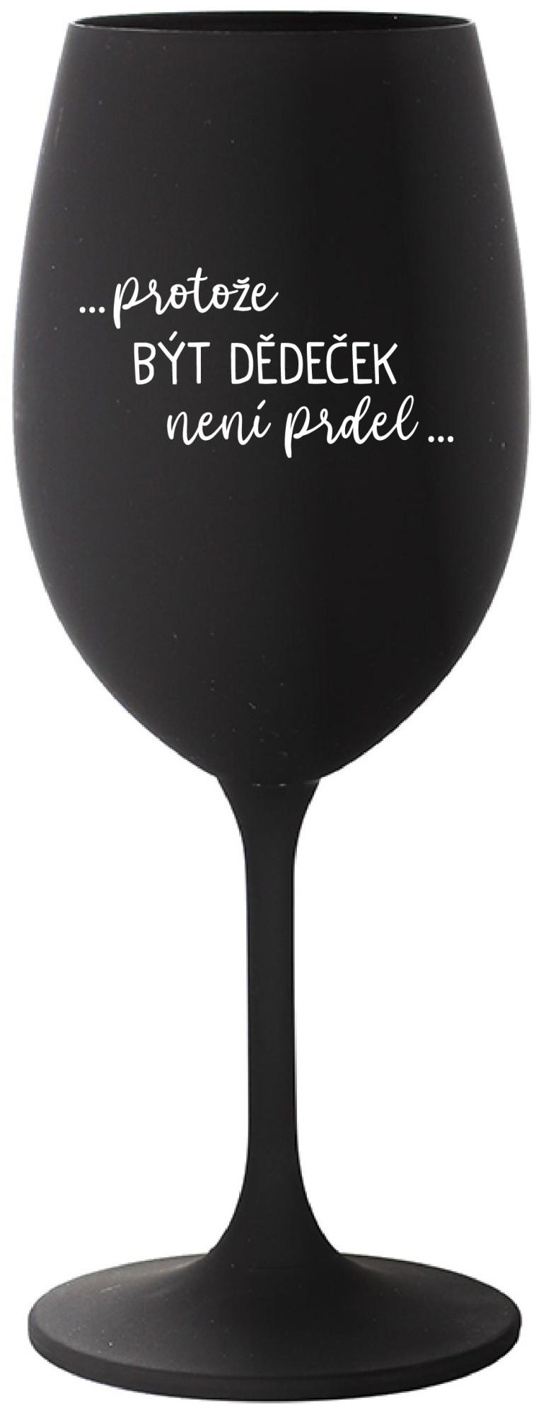 ...PROTOŽE BÝT DĚDEČEK NENÍ PRDEL.. - černá sklenice na víno 350 ml