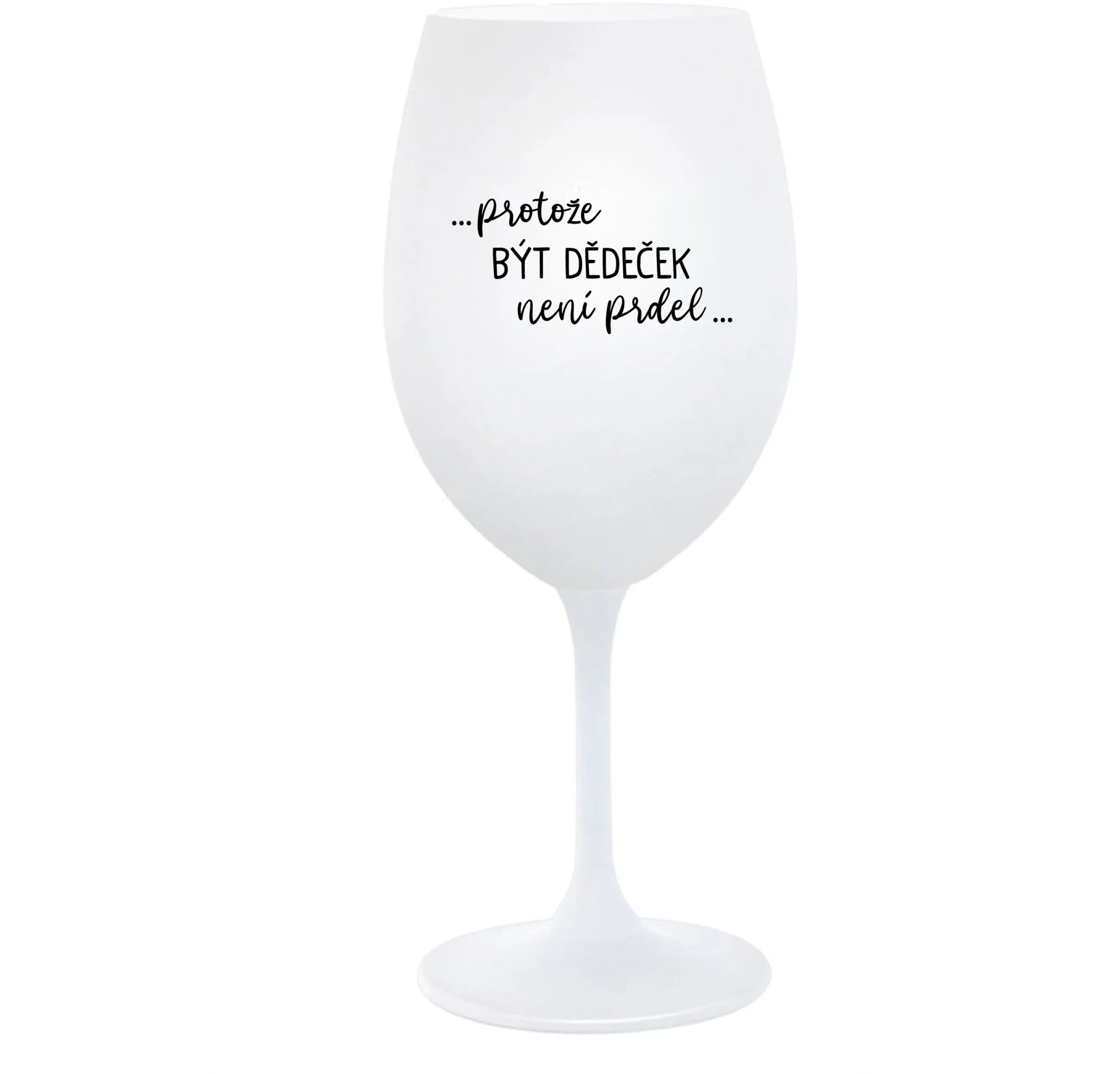 ...PROTOŽE BÝT DĚDEČEK NENÍ PRDEL.. - bílá  sklenice na víno 350 ml