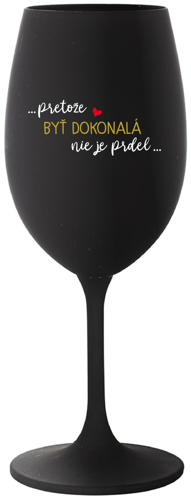 ...PRETOŽE BYŤ DOKONALÁ NIE JE PRDEL... - černá sklenice na víno 350 ml