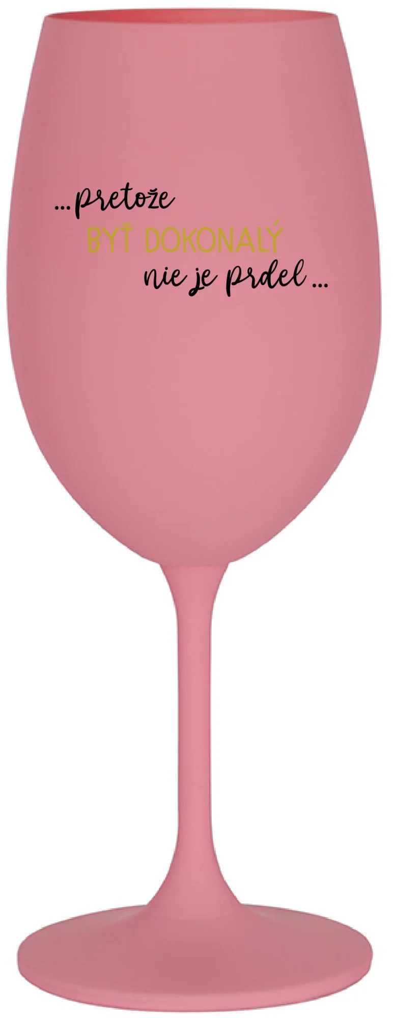 ...PRETOŽE BYŤ DOKONALÝ NIE JE PRDEL... - ružový pohár na víno 350 ml