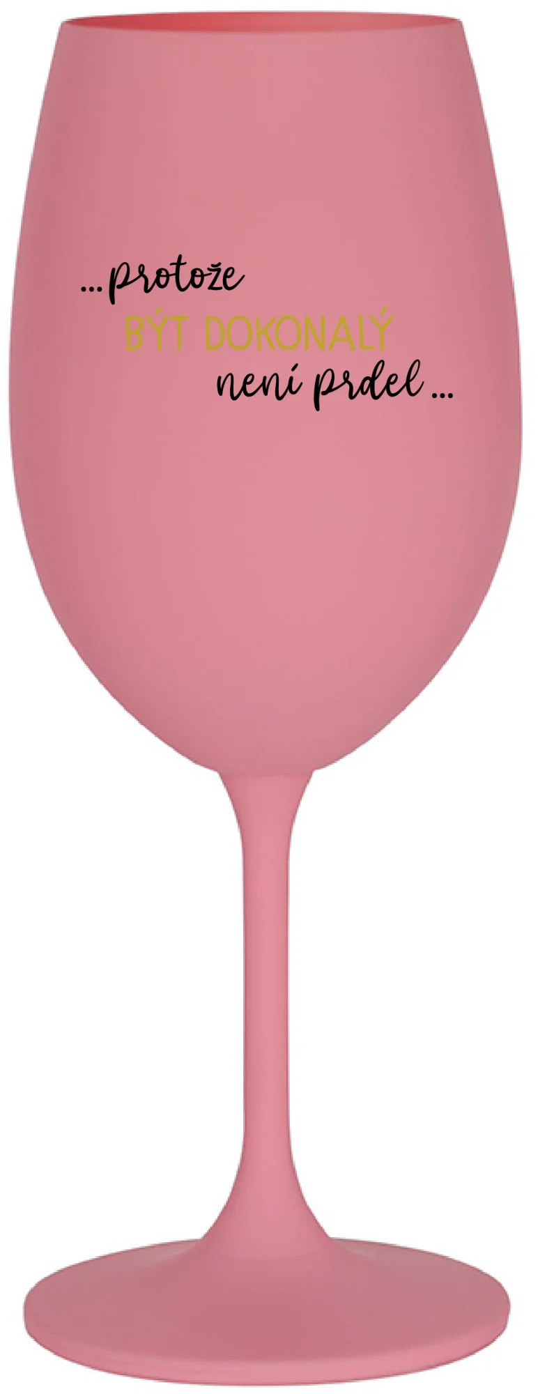 ...PROTOŽE BÝT DOKONALÝ NENÍ PRDEL... - růžová sklenice na víno 350 ml