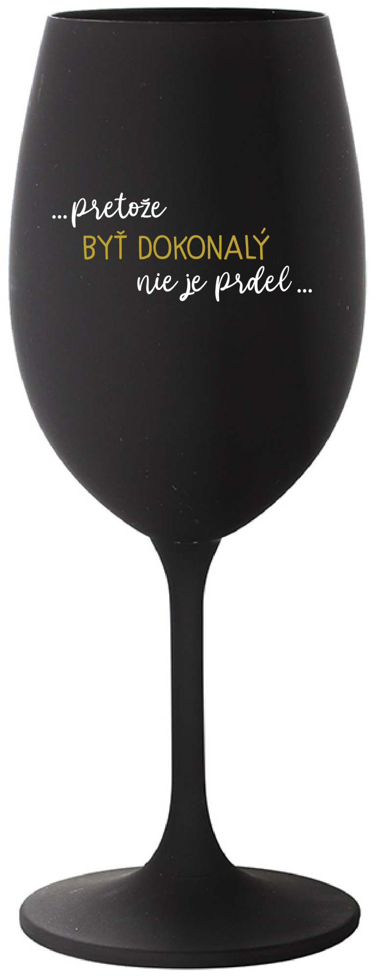 ...PRETOŽE BYŤ DOKONALÝ NIE JE PRDEL... - černá sklenice na víno 350 ml