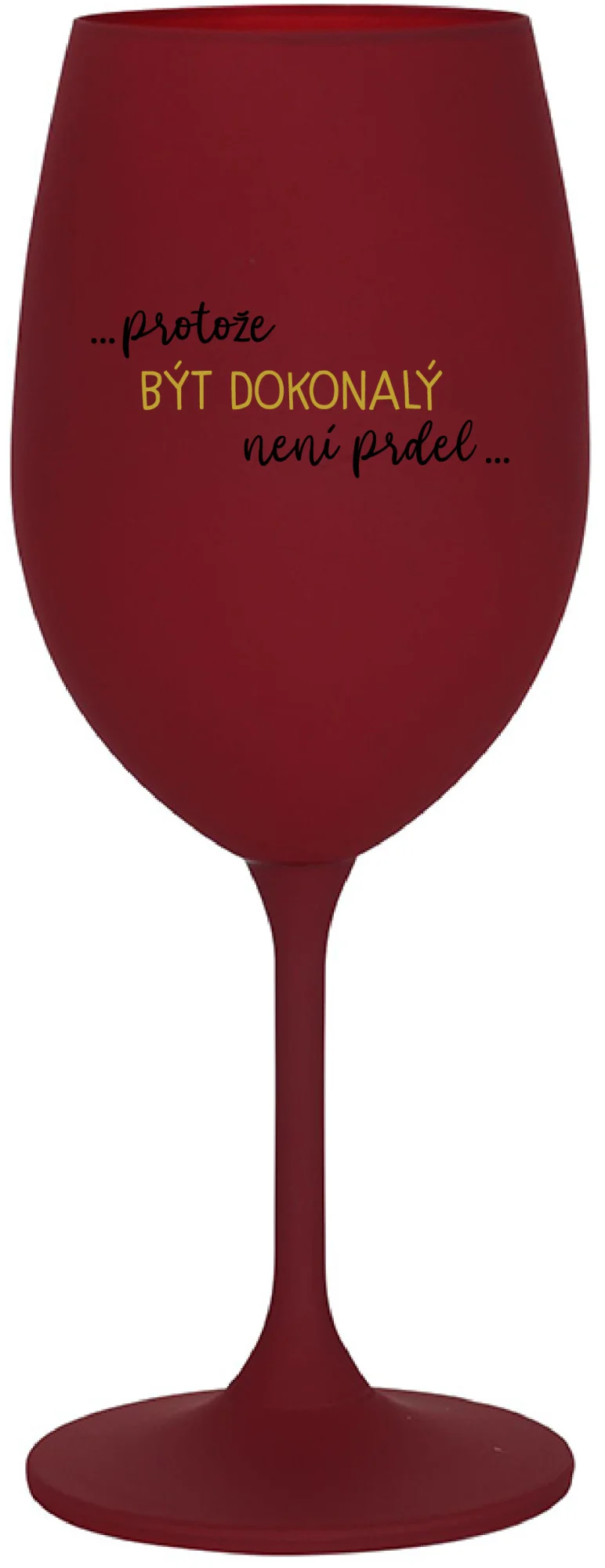 ...PROTOŽE BÝT DOKONALÝ NENÍ PRDEL... - bordo sklenice na víno 350 ml