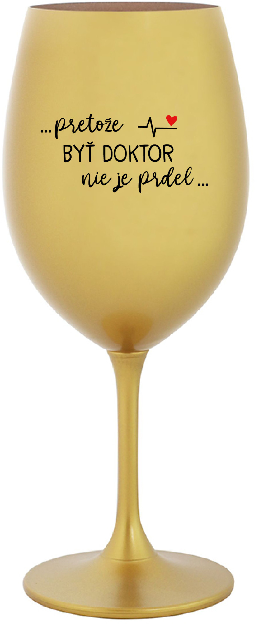 ...PRETOŽE BYŤ DOKTOR NIE JE PRDEL... - zlatá sklenice na víno 350 ml