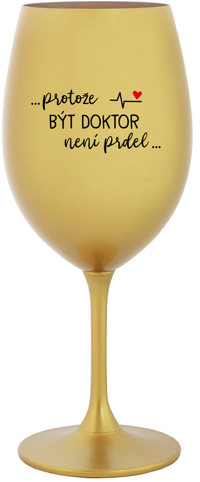 Levně ...PROTOŽE BÝT DOKTOR NENÍ PRDEL... - zlatá sklenice na víno 350 ml