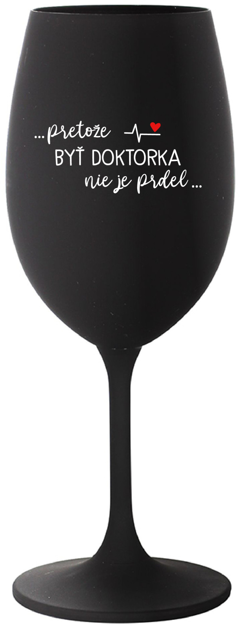 ...PRETOŽE BYŤ DOKTORKA NIE JE PRDEL... - černá sklenice na víno 350 ml