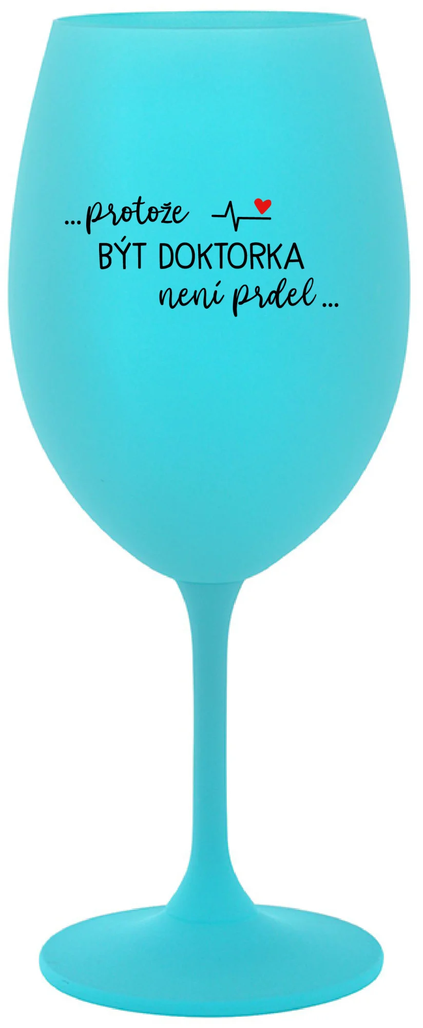 ...PROTOŽE BÝT DOKTORKA NENÍ PRDEL... - tyrkysová sklenice na víno 350 ml