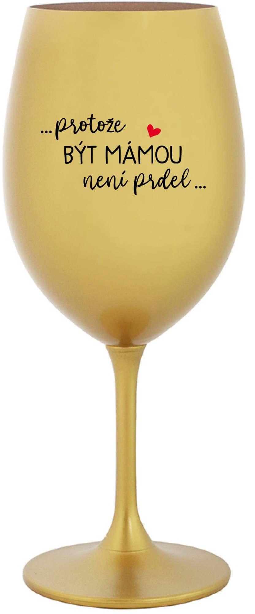 Levně ...PROTOŽE BÝT MÁMOU NENÍ PRDEL... - zlatá sklenice na víno 350 ml