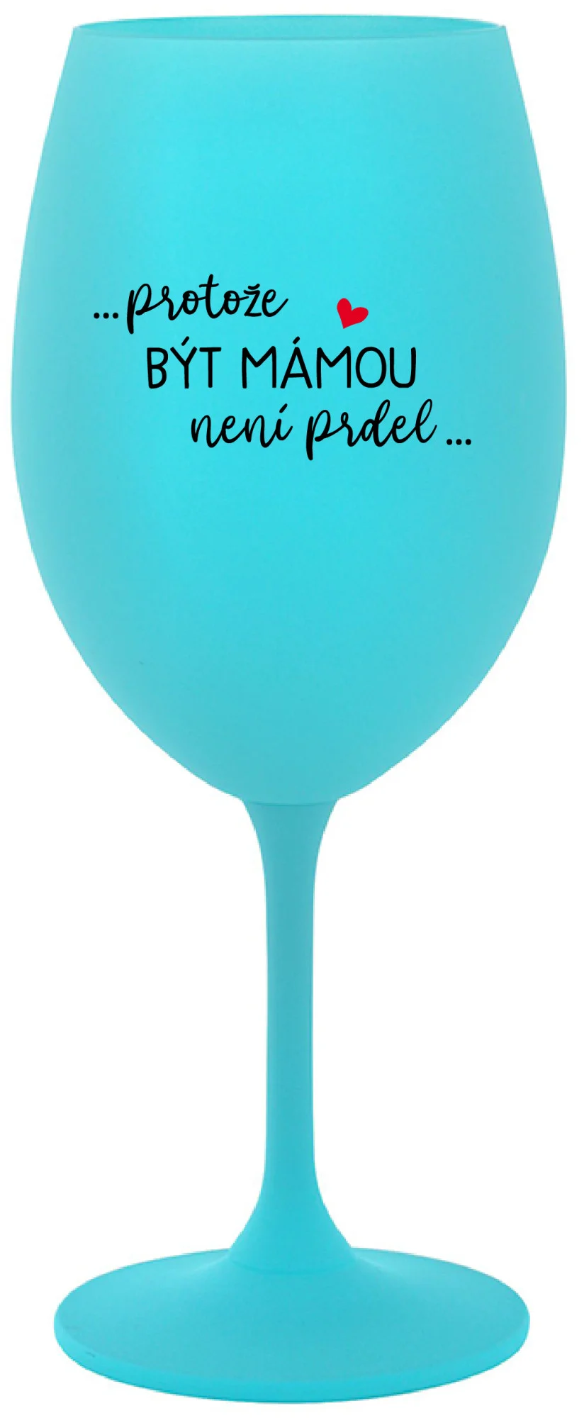 ...PROTOŽE BÝT MÁMOU NENÍ PRDEL... - tyrkysová sklenice na víno 350 ml