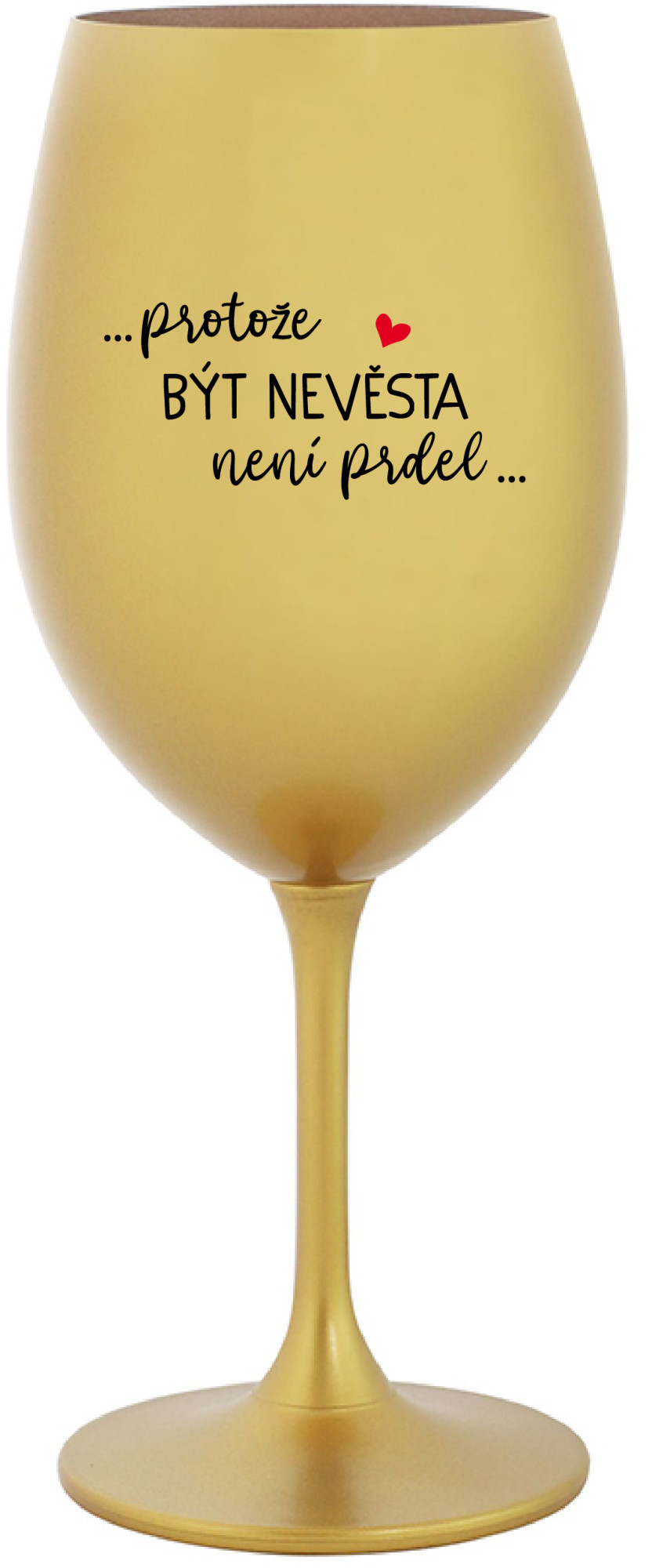 ...PROTOŽE BÝT NEVĚSTA NENÍ PRDEL... - zlatá sklenice na víno 350 ml