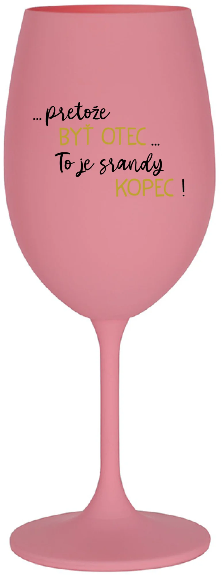 ...PRETOŽE BYŤ OTEC...TO JE SRANDY KOPEC! - ružový pohár na víno 350 ml