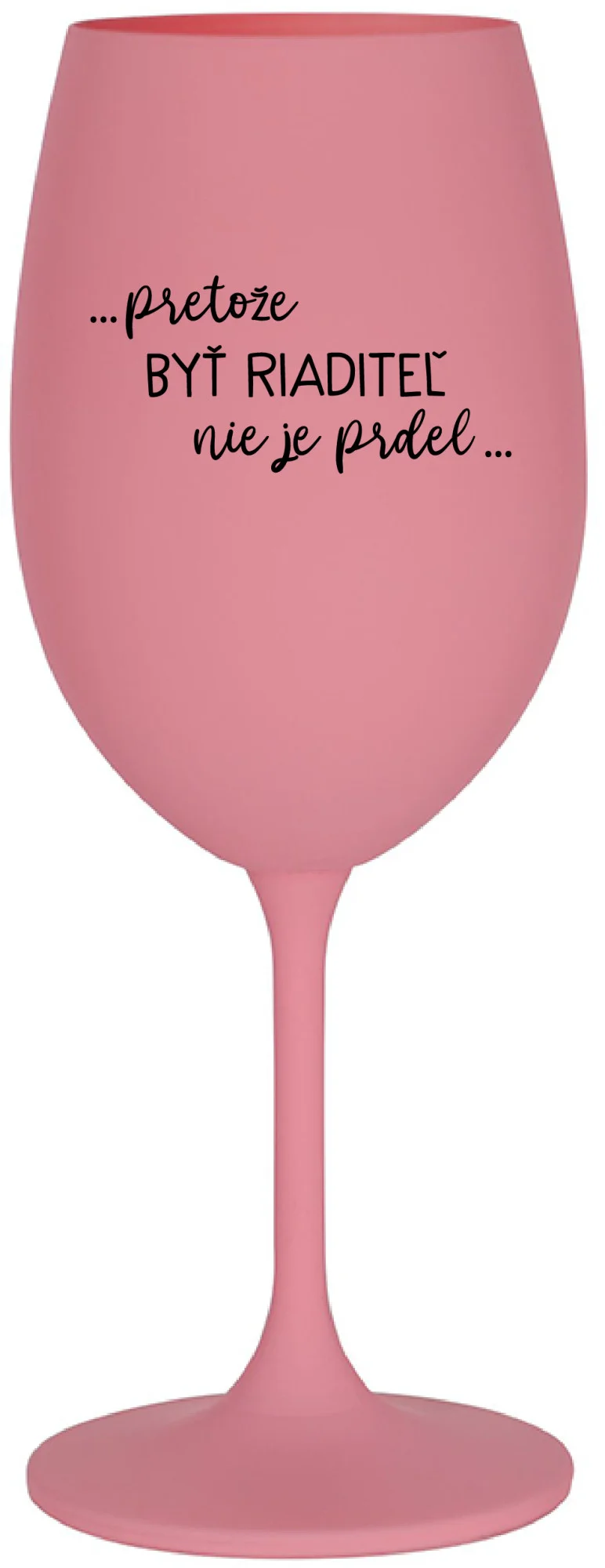 ...PRETOŽE BYŤ RIADITEĽ NIE JE PRDEL... - ružový pohár na víno 350 ml