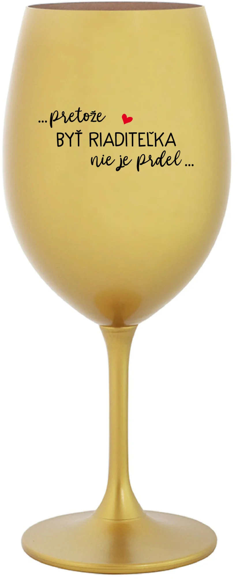 ...PRETOŽE BYŤ RIADITEĽKA NIE JE PRDEL... - zlatý pohár na víno 350 ml