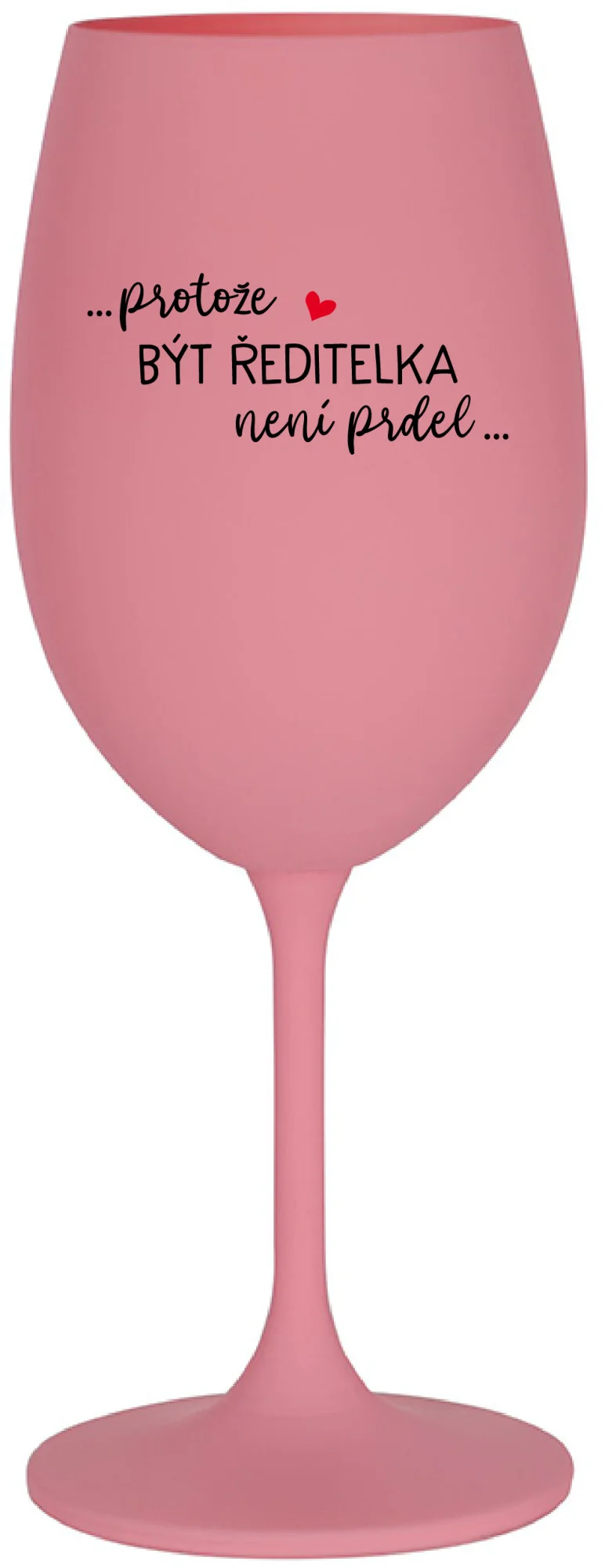 ...PROTOŽE BÝT ŘEDITELKA NENÍ PRDEL... - růžová sklenice na víno 350 ml