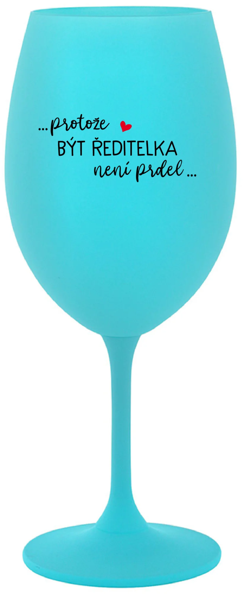 ...PROTOŽE BÝT ŘEDITELKA NENÍ PRDEL... - tyrkysová sklenice na víno 350 ml