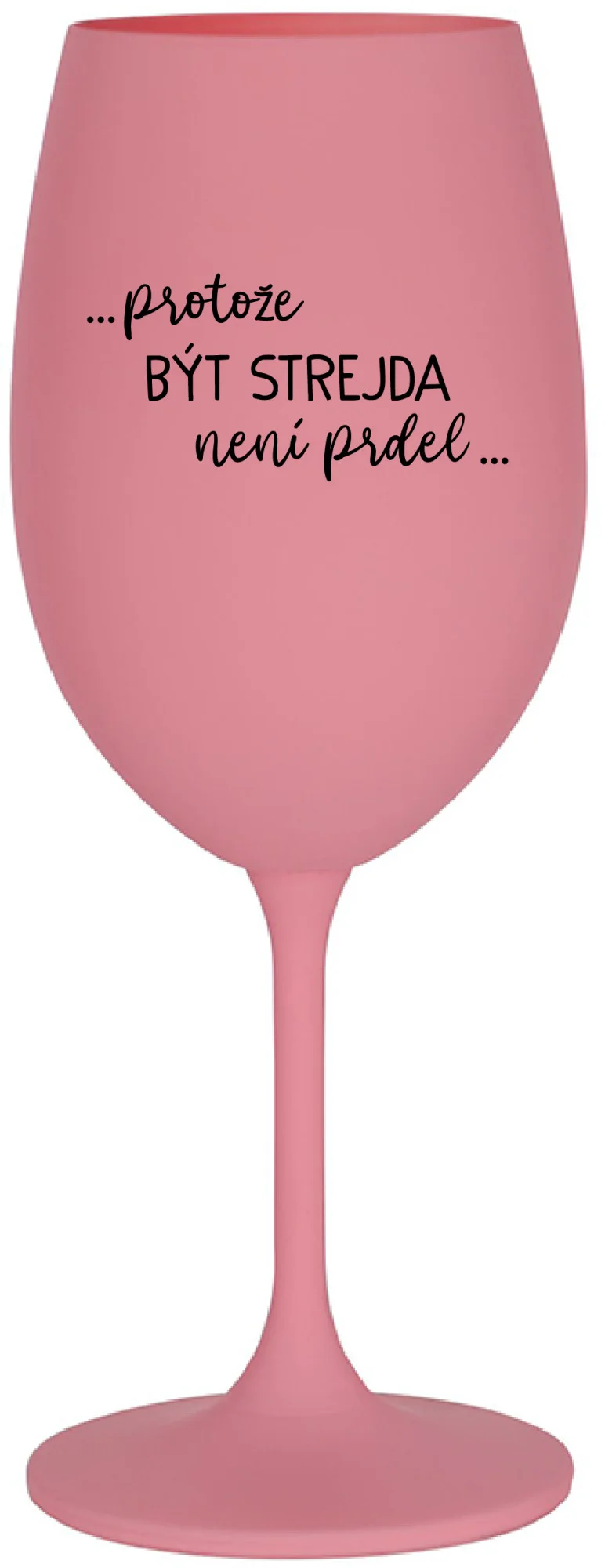 ...PROTOŽE BÝT STREJDA NENÍ PRDEL... - růžová sklenice na víno 350 ml
