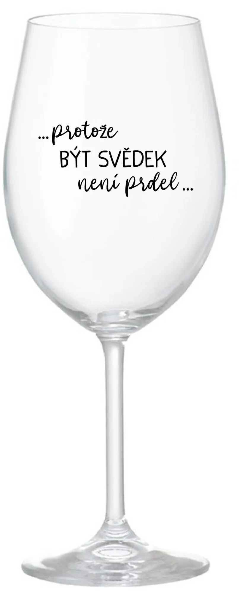 ...PROTOŽE BÝT SVĚDEK NENÍ PRDEL... - čirá sklenice na víno 350 ml