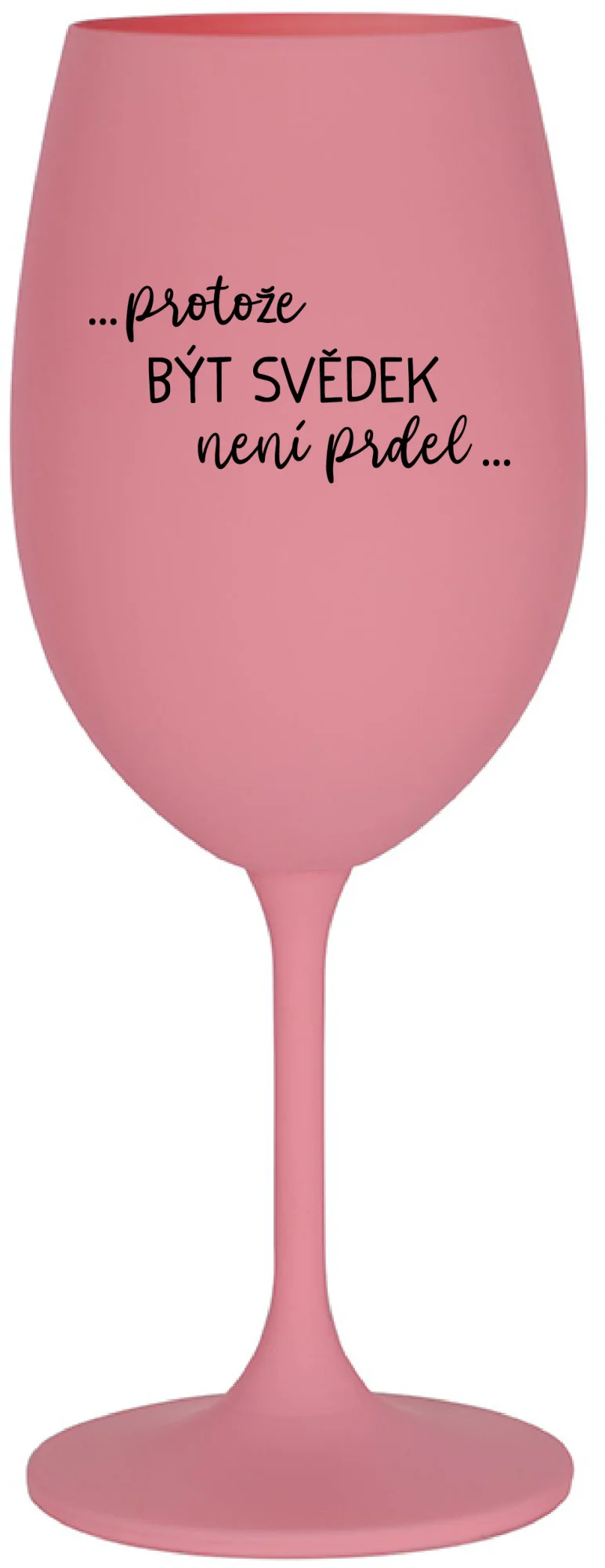 ...PROTOŽE BÝT SVĚDEK NENÍ PRDEL... - růžová sklenice na víno 350 ml