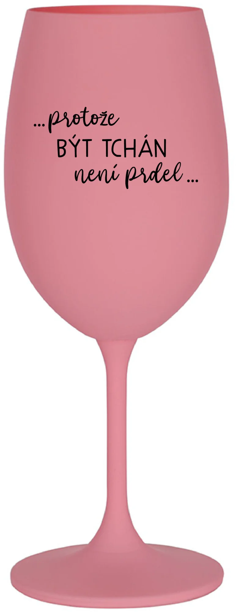 ...PROTOŽE BÝT TCHÁN NENÍ PRDEL... - růžová sklenice na víno 350 ml