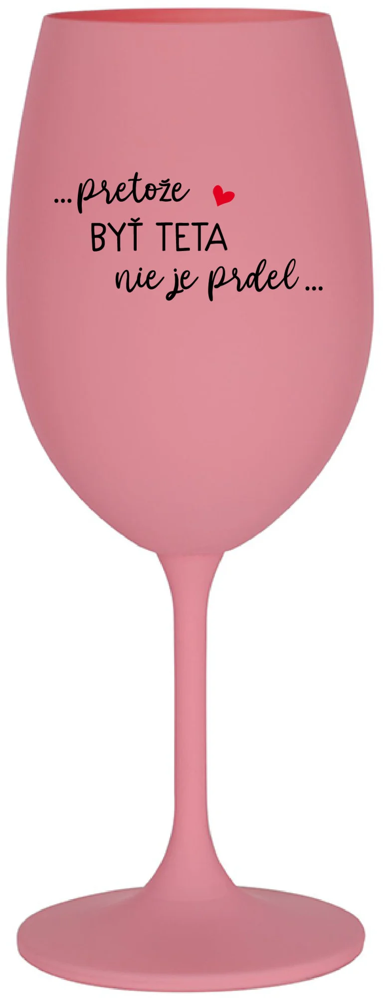 ...PRETOŽE BYŤ TETA NIE JE PRDEL... - ružový pohár na víno 350 ml