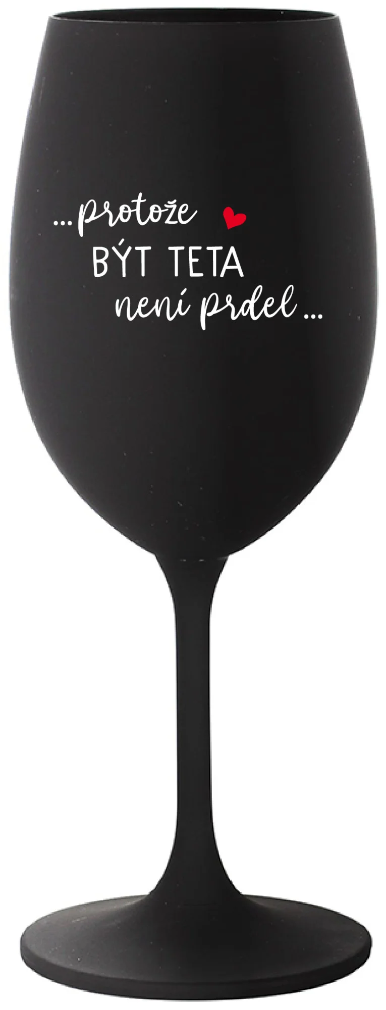 ...PROTOŽE BÝT TETA NENÍ PRDEL... - černá sklenice na víno 350 ml