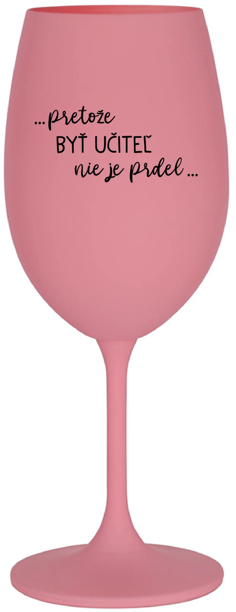 ...PRETOŽE BYŤ UČITEĽ NIE JE PRDEL... - ružový pohár na víno 350 ml