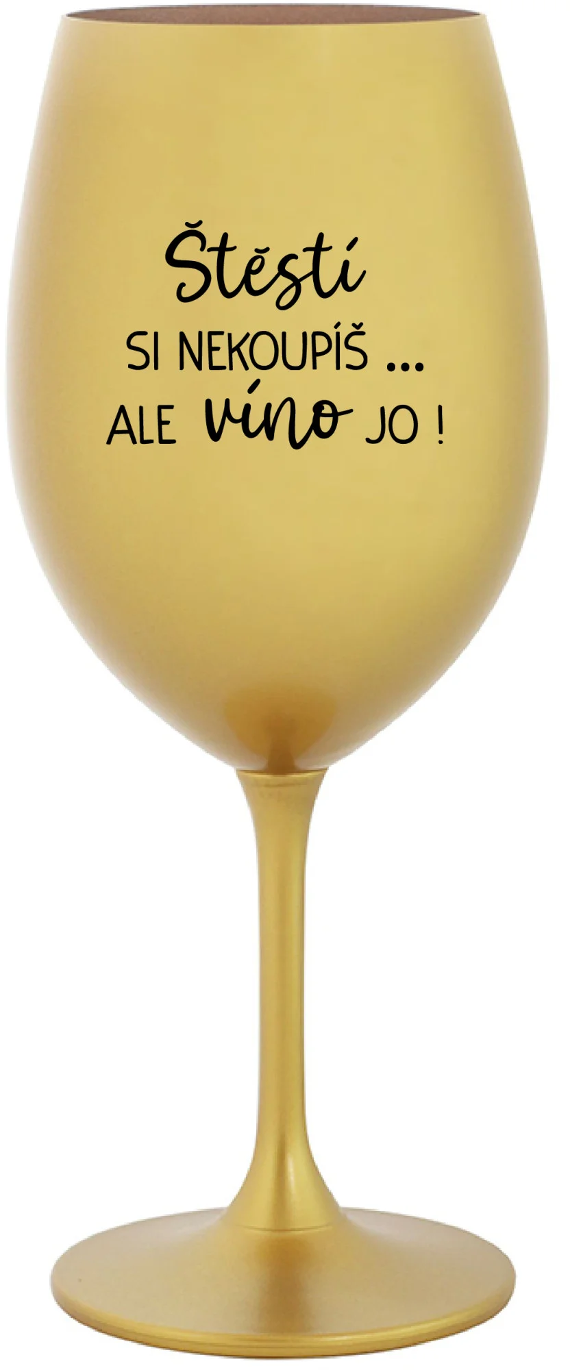 ŠTĚSTÍ SI NEKOUPÍŠ...ALE VÍNO JO! - zlatá sklenice na víno 350 ml