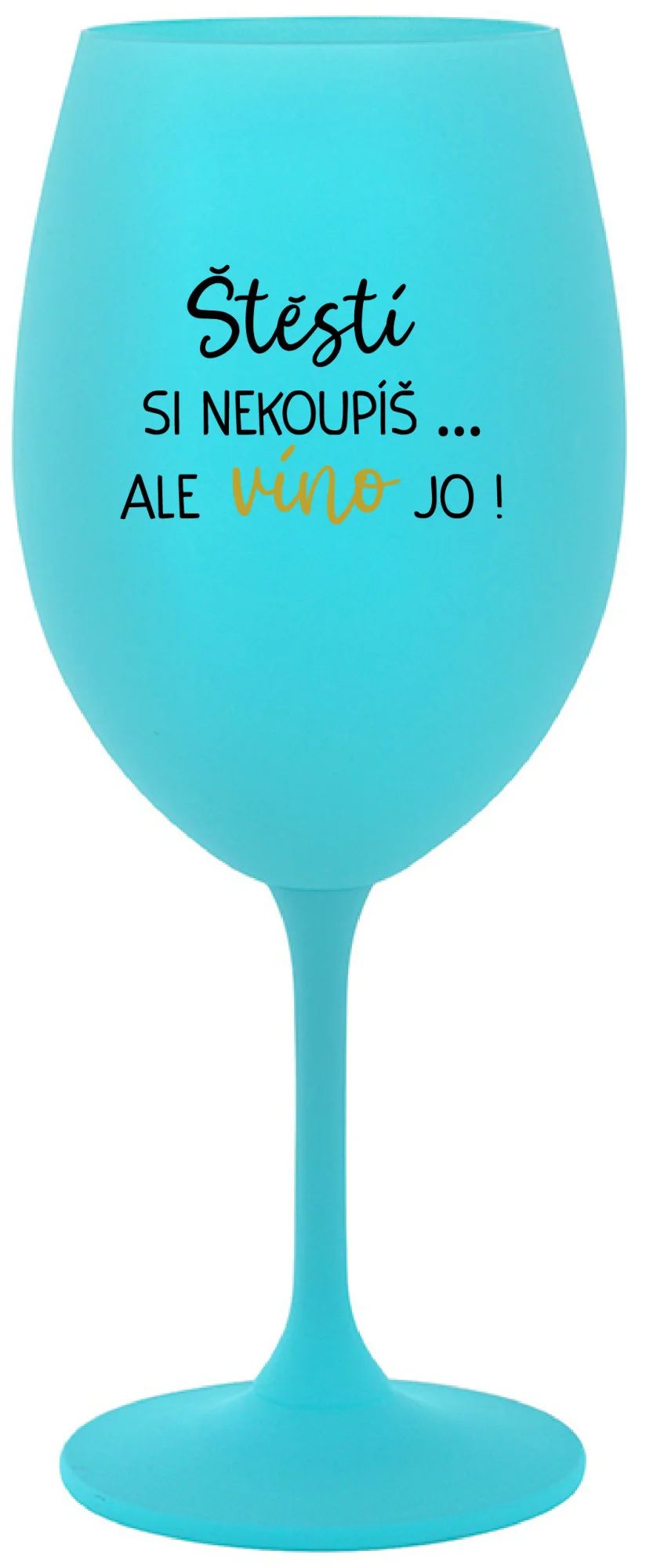 ŠTĚSTÍ SI NEKOUPÍŠ...ALE VÍNO JO! - tyrkysová sklenice na víno 350 ml