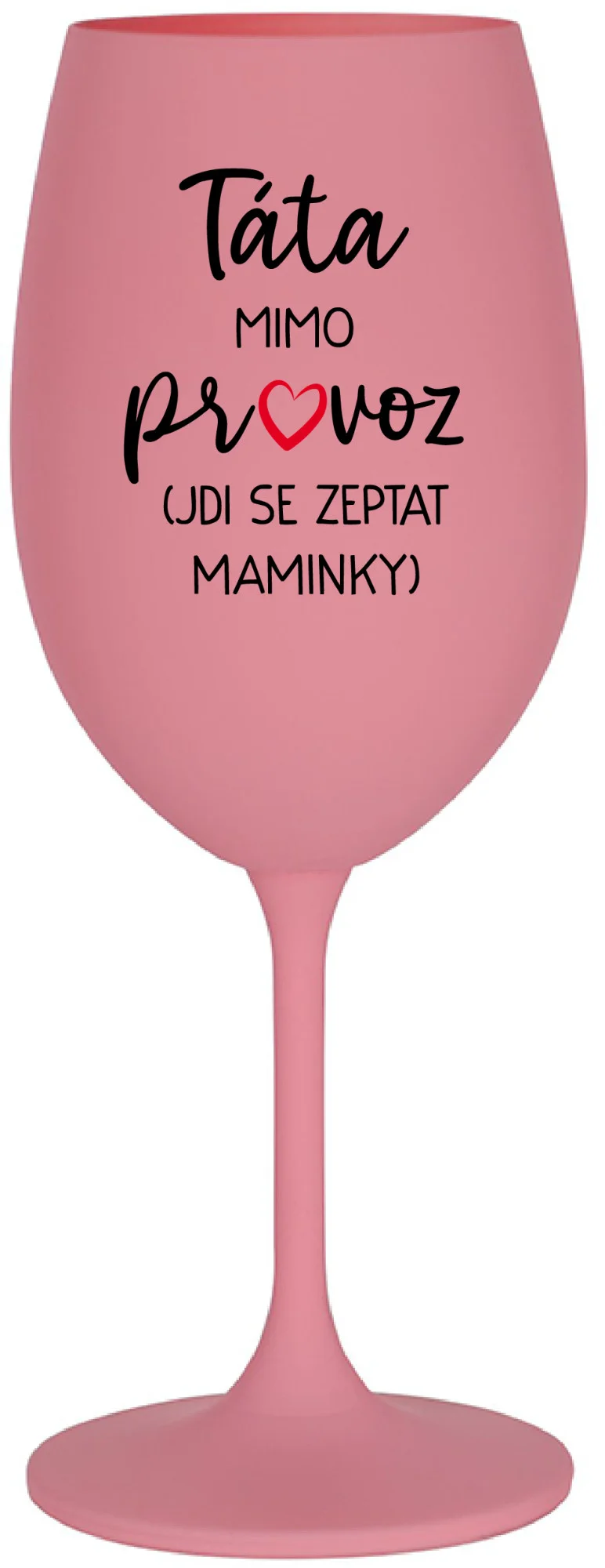 TÁTA MIMO PROVOZ (JDI SE ZEPTAT MAMINKY) - růžová sklenice na víno 350 ml