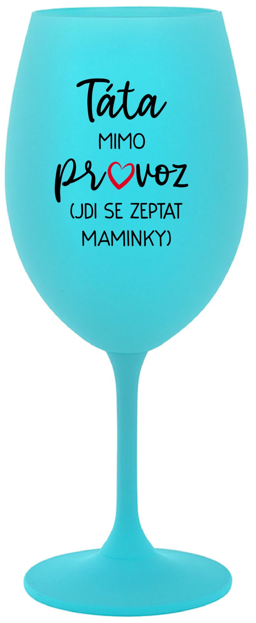 TÁTA MIMO PROVOZ (JDI SE ZEPTAT MAMINKY) - tyrkysová sklenice na víno 350 ml