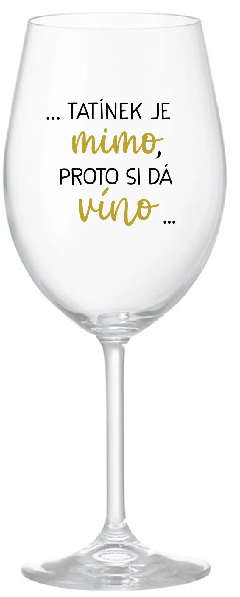 ...TATÍNEK JE MIMO, PROTO SI DÁ VÍNO... - čirá sklenice na víno 350 ml
