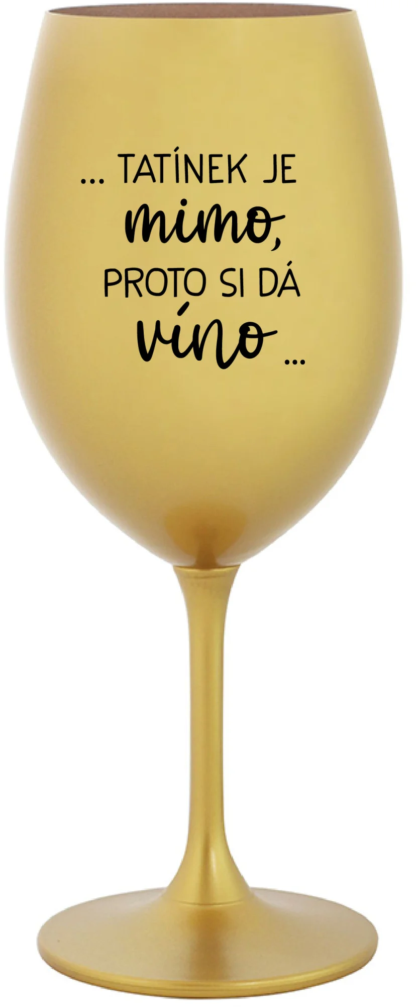 ...TATÍNEK JE MIMO, PROTO SI DÁ VÍNO... - zlatá sklenice na víno 350 ml