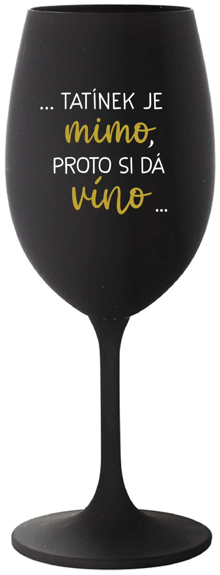 ...TATÍNEK JE MIMO, PROTO SI DÁ VÍNO... - černá sklenice na víno 350 ml