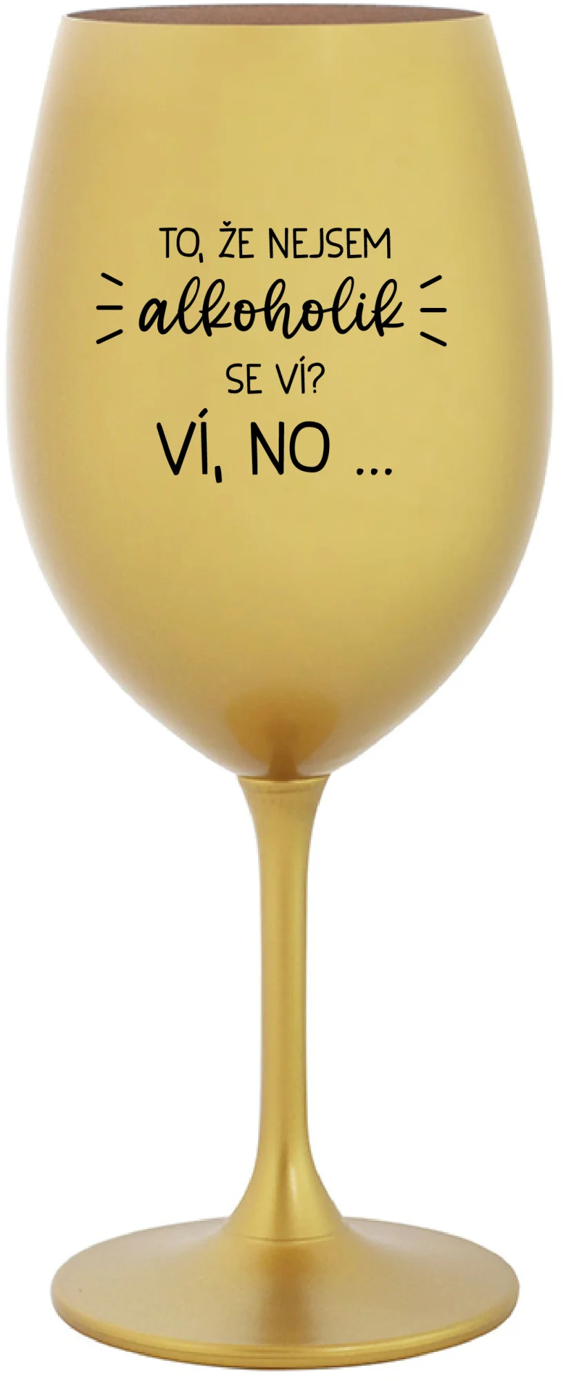 TO, ŽE NEJSEM ALKOHOLIK SE VÍ? VÍ, NO... - zlatá sklenice na víno 350 ml